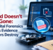 Deleted Doesn’t Mean Gone: How Digital Forensics Recovers Evidence Fraudsters Destroy